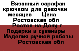 Вязанный сарафан крючком для девочки 9-12 месяцев.  › Цена ­ 800 - Ростовская обл., Ростов-на-Дону г. Подарки и сувениры » Изделия ручной работы   . Ростовская обл.